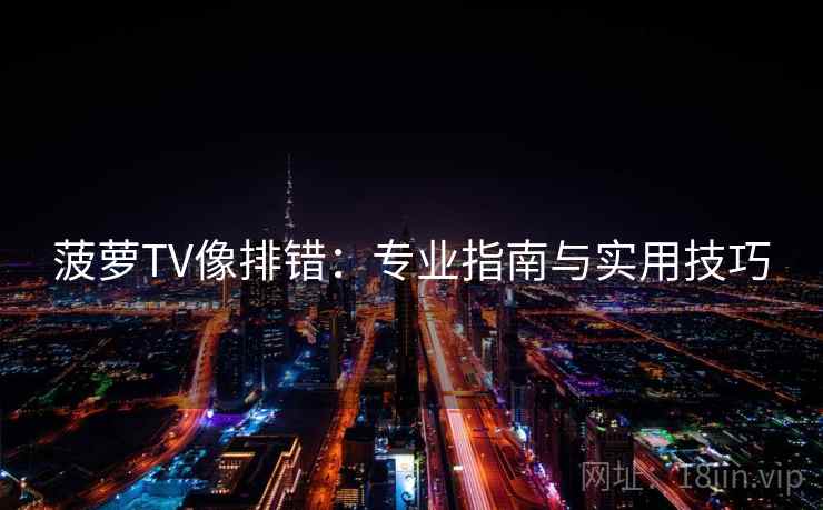 菠萝TV像排错:专业指南与实用技巧