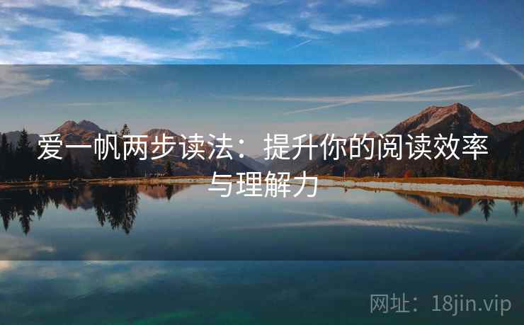 爱一帆两步读法:提升你的阅读效率与理解力